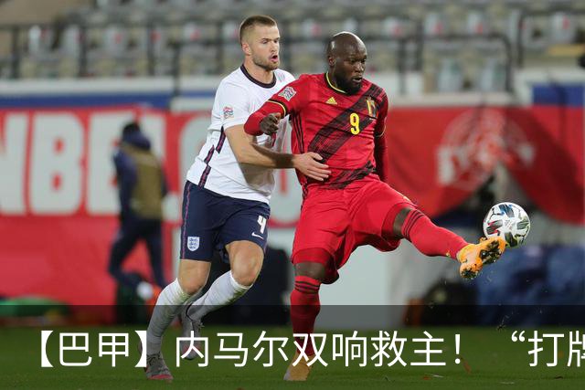 【巴甲】内马尔双响救主！“打牌”庆祝回击批评