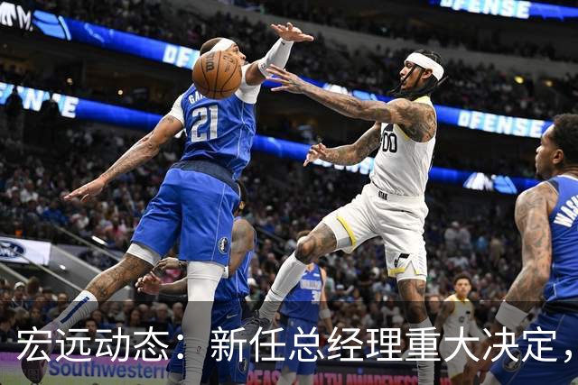 宏远动态：新任总经理重大决定，周鹏签署600万合同，胡明轩积极推广