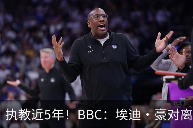 执教近5年！BBC：埃迪·豪对离任纽卡很不舍，但认为自己使命结束