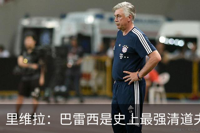 里维拉：巴雷西是史上最强清道夫，他是后卫中的里维拉