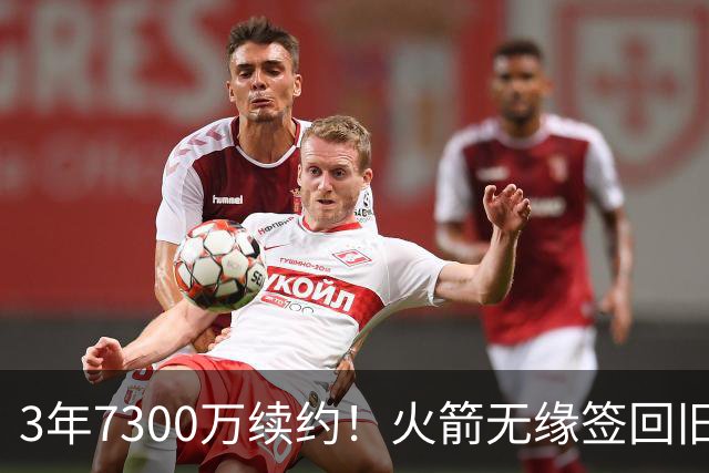 3年7300万续约！火箭无缘签回旧将，7换1交易，斯通亲手送走准全明星